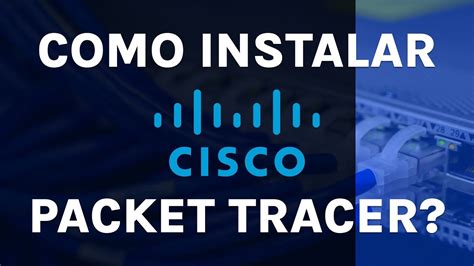 Aprenda A Baixar E Instalar O Novo Cisco Packet Tracer Em Minutos