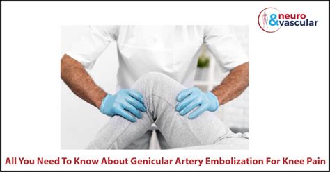 All You Need To Know About Genicular Artery Embolization For Knee Pain