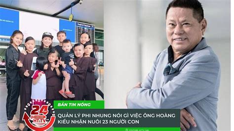 🔴 Tin Mới Nhất Quản Lý Phi Nhung Nói Gì Việc Ông Hoàng Kiều Nhận Nuôi 23 Người Con Httv24h