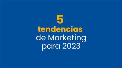 Tendencias De Marketing Que Debes Conocer En 2023 Dtscreativo