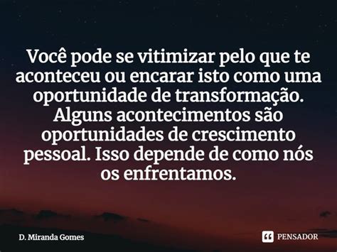 Voc Pode Se Vitimizar Pelo Que Te D Miranda Gomes Pensador