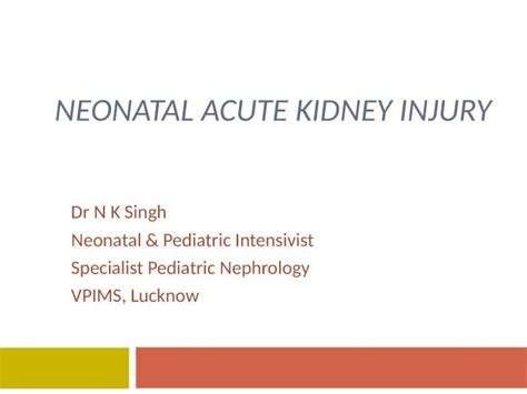 PPT NEONATAL ACUTE KIDNEY INJURY Dr N K Singh Neonatal Pediatric