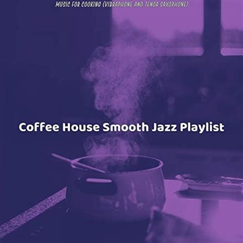 Play Music For Cooking Vibraphone And Tenor Saxophone By Coffee House