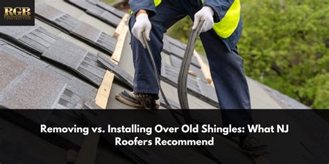 Removing Vs Installing Over Old Shingles What NJ Roofers Recommend