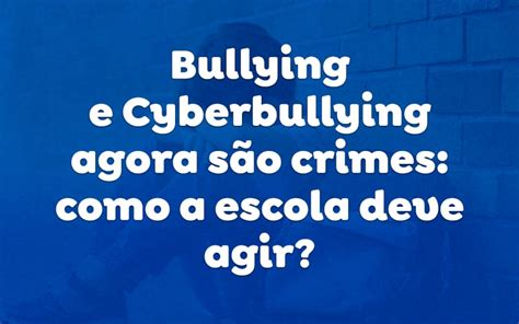 Bullying e Cyberbullying agora são crimes como a escola deve agir