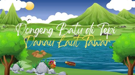 Batu Di Tepi Danau Laut Tawar Dongeng Anak Bahasa Indonesia Cerita