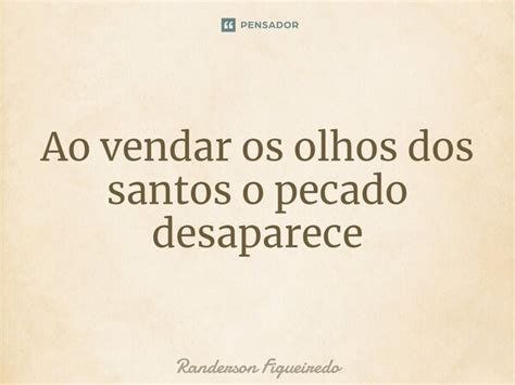 ⁠ao Vendar Os Olhos Dos Santos O Randerson Figueiredo Pensador