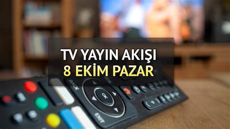 TV YAYIN AKIŞI 8 EKİM PAZAR Bu akşam TV de hangi dizi ve fimler var