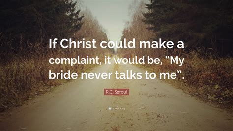 R C Sproul Quote “if Christ Could Make A Complaint It Would Be “my