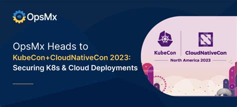 OpsMx Heads to KubeCon + CloudNativeCon 2023: Securing K8s & Cloud ...