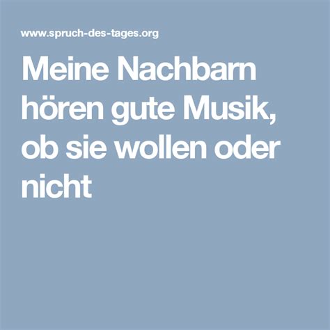 Meine Nachbarn hören gute Musik ob sie wollen oder nicht Spruch des