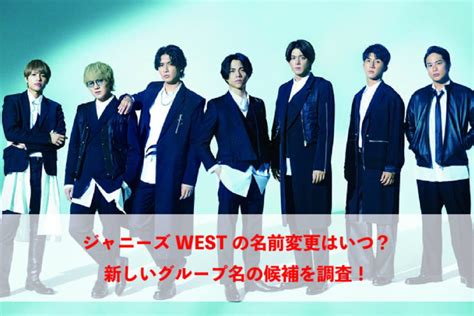 ジャニーズwestの名前変更はいつ？新しいグループ名の候補を調査！ トレンディー中本