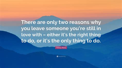 Tiffany Reisz Quote “there Are Only Two Reasons Why You Leave Someone