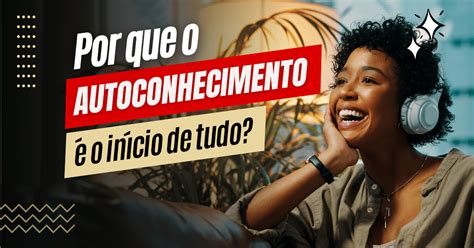 Por que Autoconhecimento é importante para a sua vida