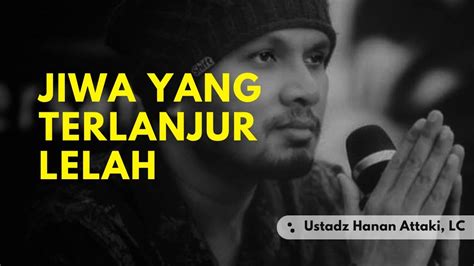 Cara Menyembuhkan Jiwa Yang Lelah Ustadz Hanan Attaki Lc YouTube