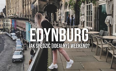 Edynburg to stolica Szkocji i miasto w którym warto spędzić weekend