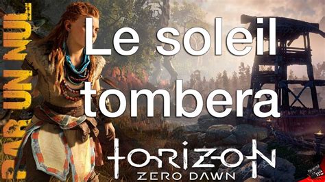 Horizon Zero Dawn Par Un Nul Le Solei Tombera Youtube