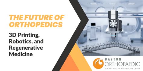 The Exciting Future Of Orthopedics 3d Printing Robotics And Regenerative Medicine