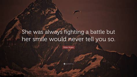 Nikki Rowe Quote “she Was Always Fighting A Battle But Her Smile Would