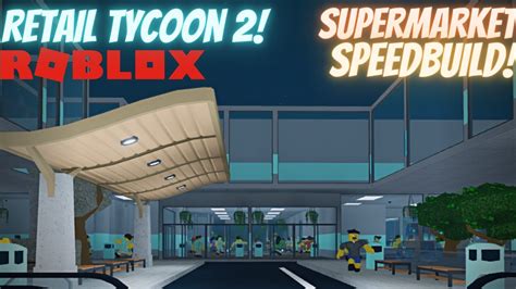 Awesome Supermarket Speed Build In Retail Tycoon 2 Roblox Youtube