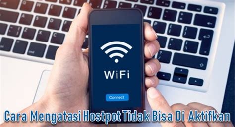 5 Penyebab Kenapa Hotspot Tidak Bisa Di Aktifkan Serta Solusinya