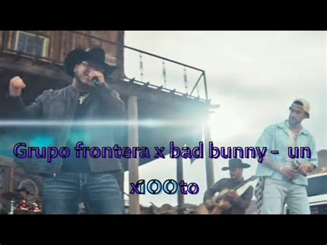 Grupo Frontera X Bad Bunny Unx100to Letra YouTube