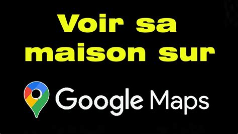 Comment Voir Sa Maison Sur Google Maps YouTube