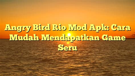 Angry Bird Rio Mod Apk Cara Mudah Mendapatkan Game Seru