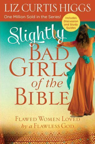 Slightly Bad Girls Of The Bible Flawed Women Loved By A Flawless God