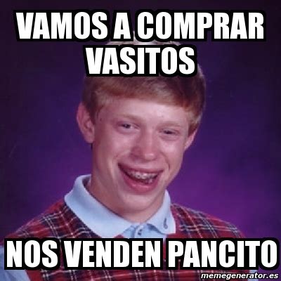 Meme Bad Luck Brian Vamos A Comprar Vasitos Nos Venden Pancito