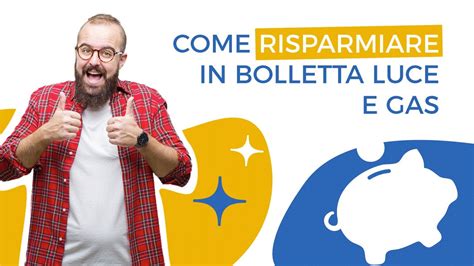 Come Risparmiare In Bolletta Luce E Gas Youtube