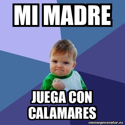 Meme Bebe Exitoso Mi Madre Juega Con Calamares