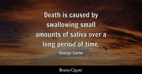 George Carlin - Death is caused by swallowing small...