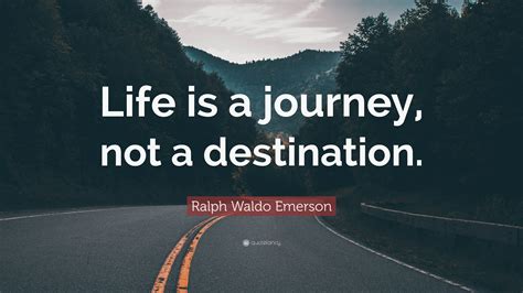 Ralph Waldo Emerson Quote “life Is A Journey Not A Destination ”