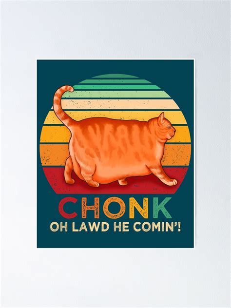 Chonk Oh Lawd He Comin Funny Chonk Cat Poster For Sale By Greensplash