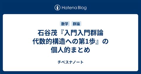 石谷茂『入門入門群論 代数的構造への第1歩』の個人的まとめ チベスナノート移転しました