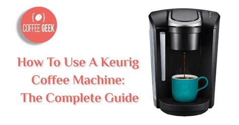 How To Use A Keurig Coffee Machine The Complete Step By Step Guide