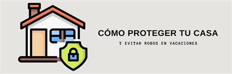 Cómo Proteger Tu Casa En Vacaciones Y Evitar Robos