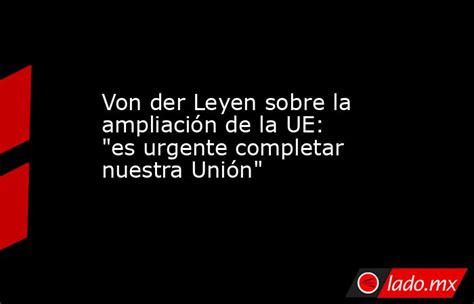 Von Der Leyen Sobre La Ampliación De La Ue Es Urgente Completar