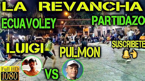 Ecuavoley Luigi Vs Pulmon La Revancha Partidazo Youtube