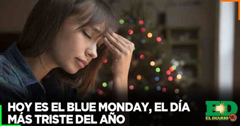 Hoy Es El Blue Monday El Día Más Triste Del Año El Diario Mx