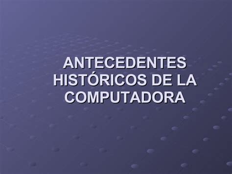 Antecedentes Históricos De La Computadora Ppt