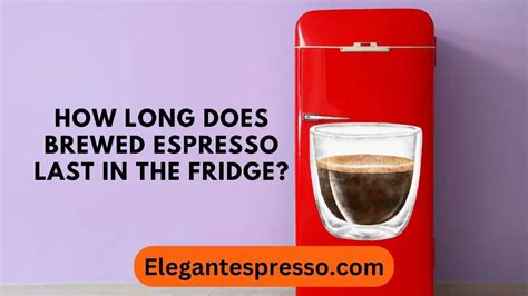 How Long Does Brewed Espresso Last In The Fridge