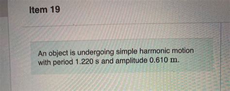 Solved Item An Object Is Undergoing Simple Harmonic Chegg