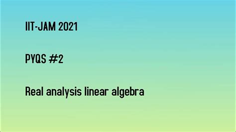 Iit Jam 2021 Pysq Linear Algebra Real Analysis Youtube