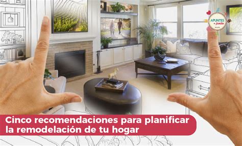 Cinco recomendaciones para planificar la remodelación de tu hogar