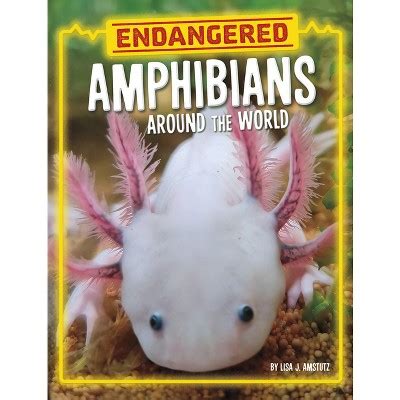 Endangered Amphibians Around The World - (endangered Animals Around The World) By Lisa J Amstutz ...