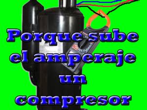 Porque Sube El Amperaje Un Compresor