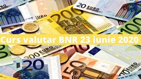 Curs Valutar Bnr Iunie C T Cost Euro I Dolar Ast Zi