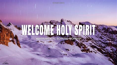 Welcome Holy Spirit Instrumental Soaking Worship Soaking Worship